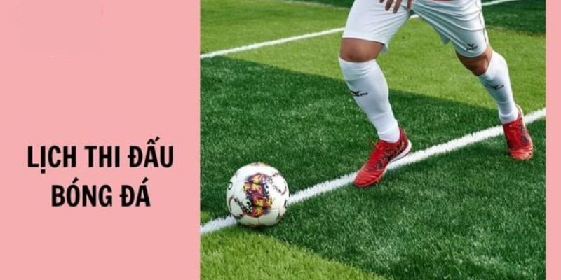 Vai trò quyết định của Lịch Thi Đấu trong môn Bóng Đá